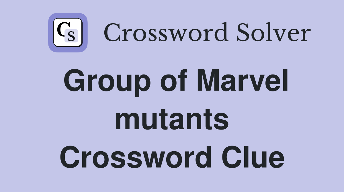 Group of Marvel mutants Crossword Clue