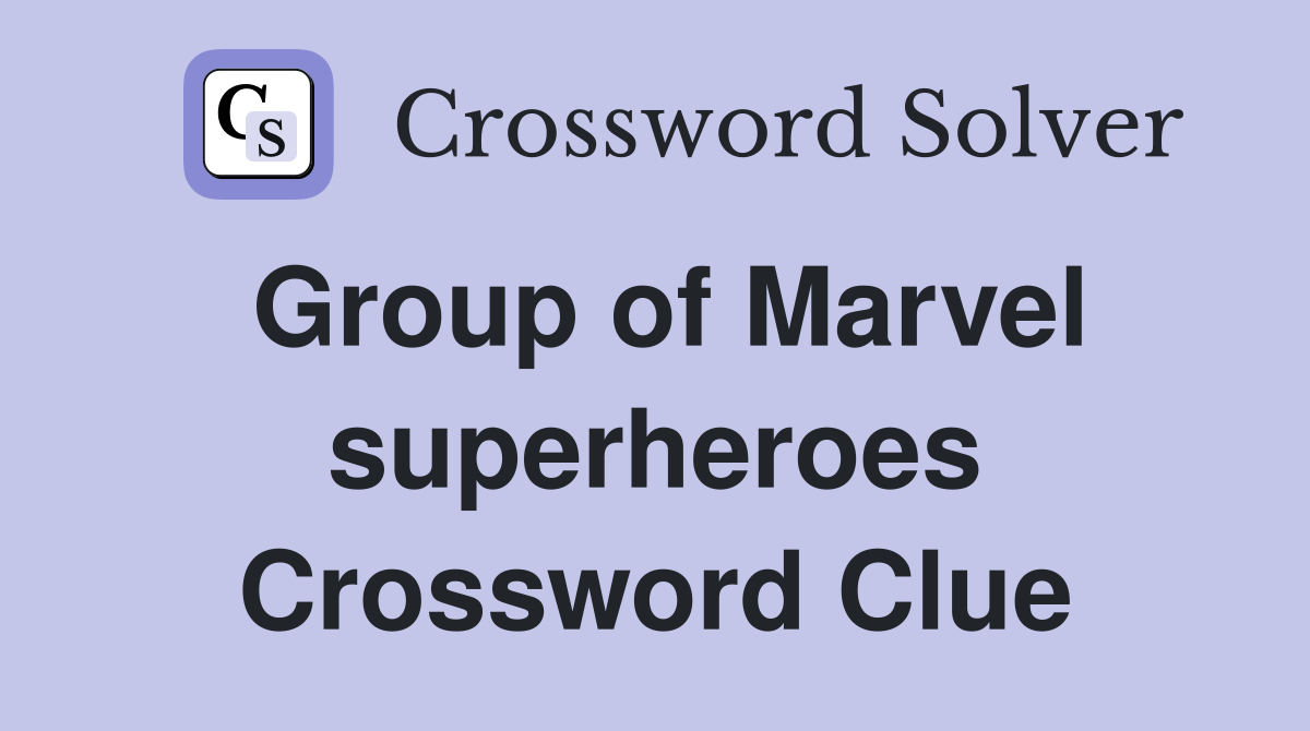 Group of Marvel superheroes Crossword Clue