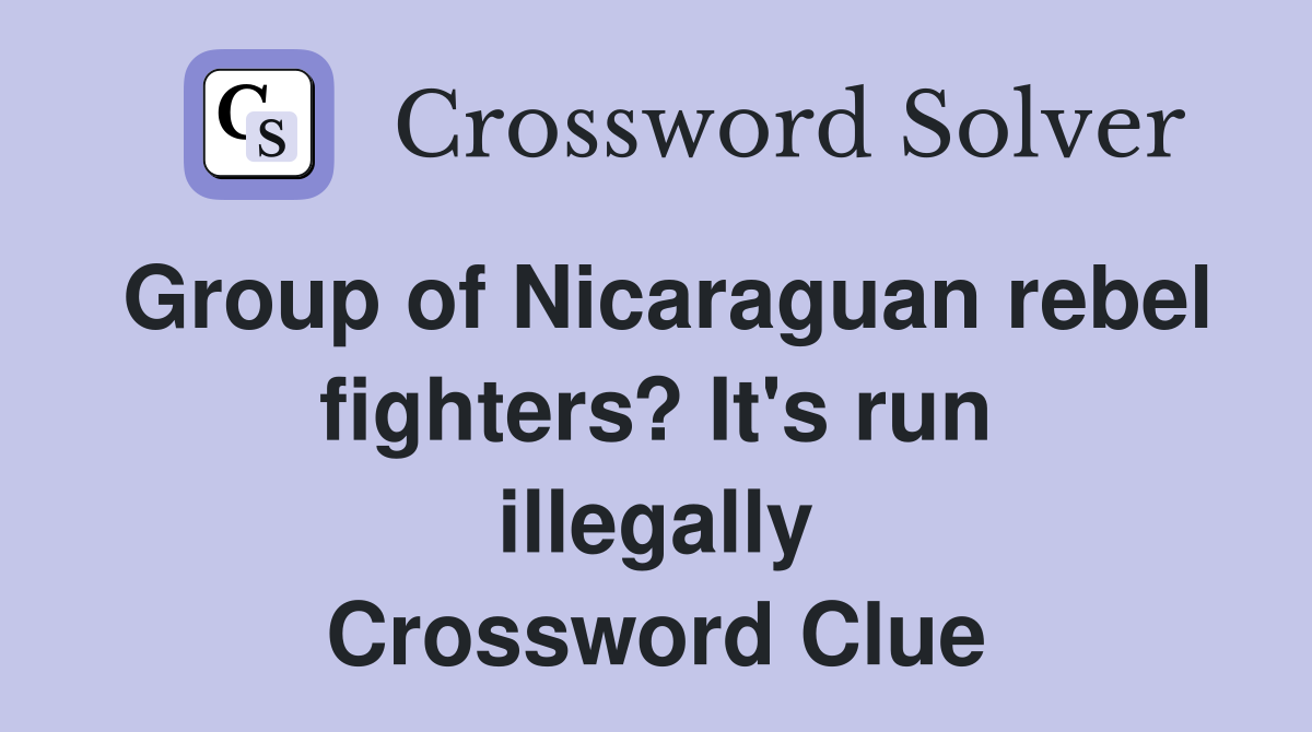 Group of Nicaraguan rebel fighters? It's run illegally Crossword Clue