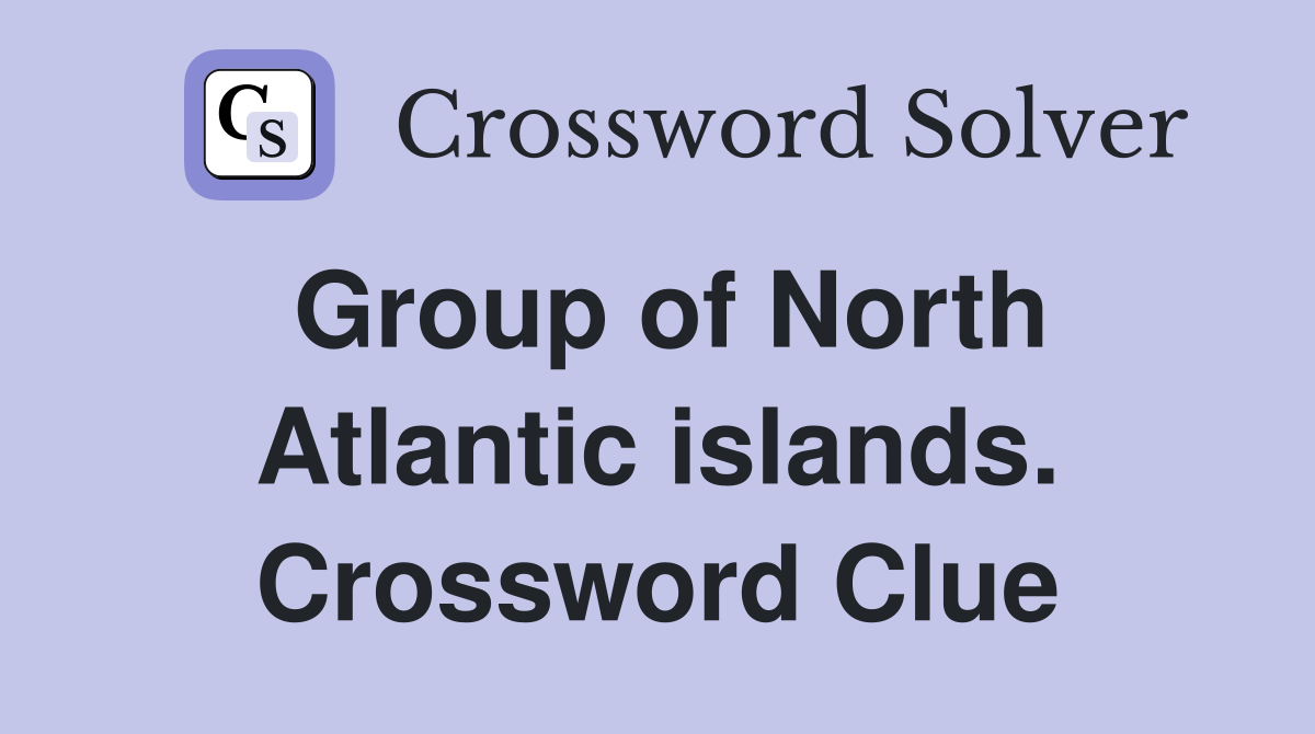 Group of North Atlantic islands. Crossword Clue