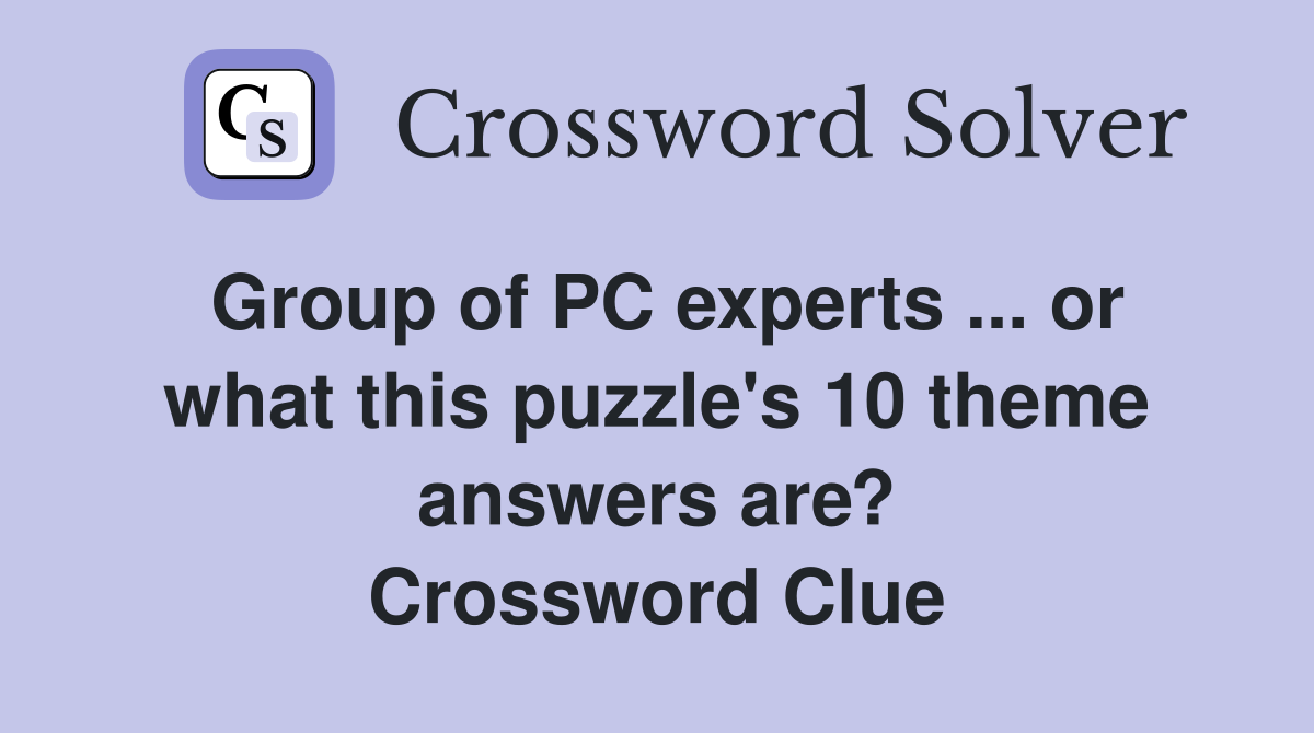Group of PC experts ... or what this puzzle's 10 theme answers are? Crossword Clue