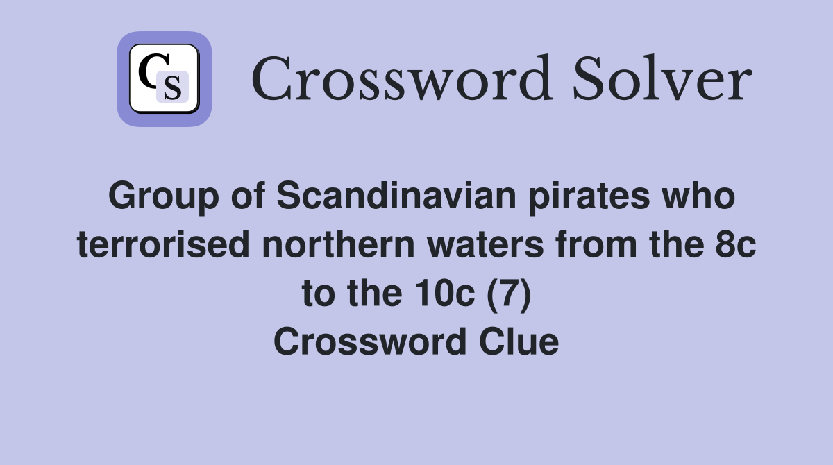 Group of Scandinavian pirates who terrorised northern waters from the 8c to the 10c (7) Crossword Clue