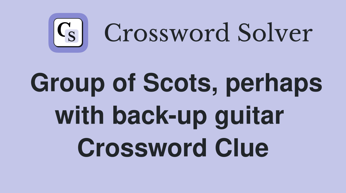 Group of Scots, perhaps with back-up guitar  Crossword Clue