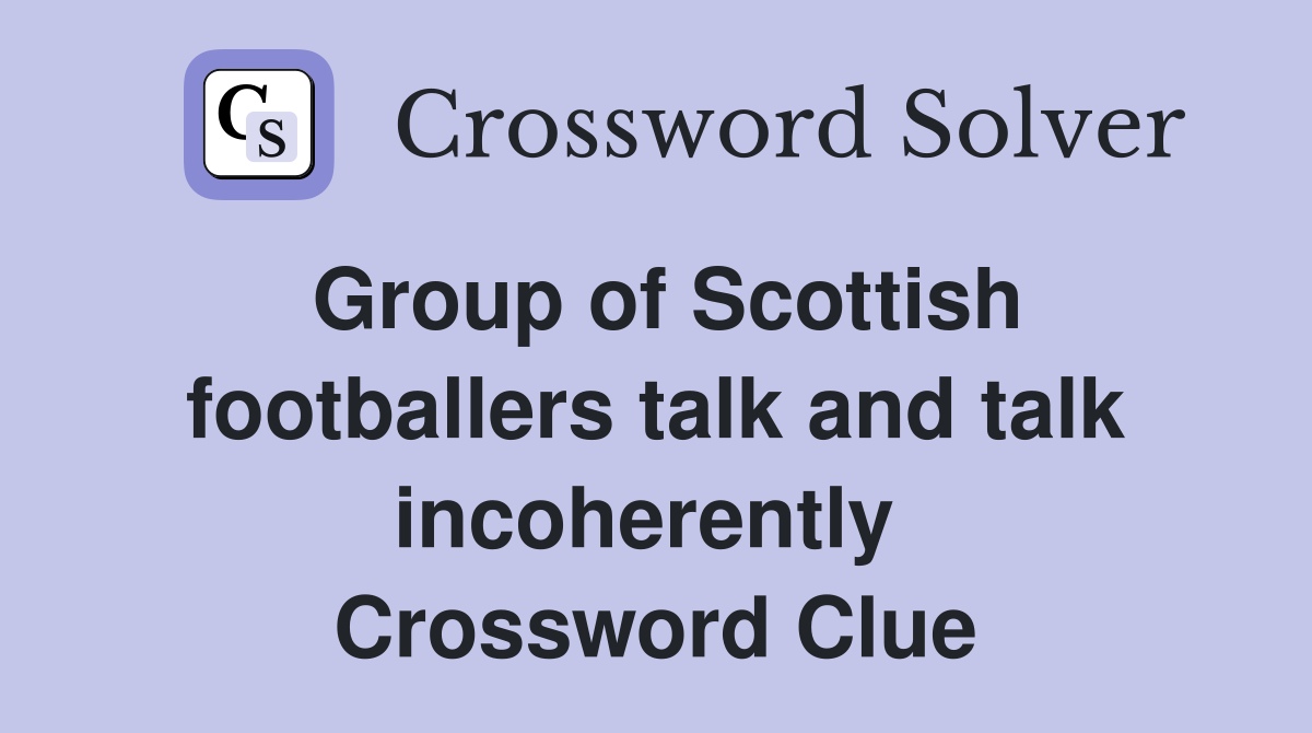 Group of Scottish footballers talk and talk incoherently  Crossword Clue