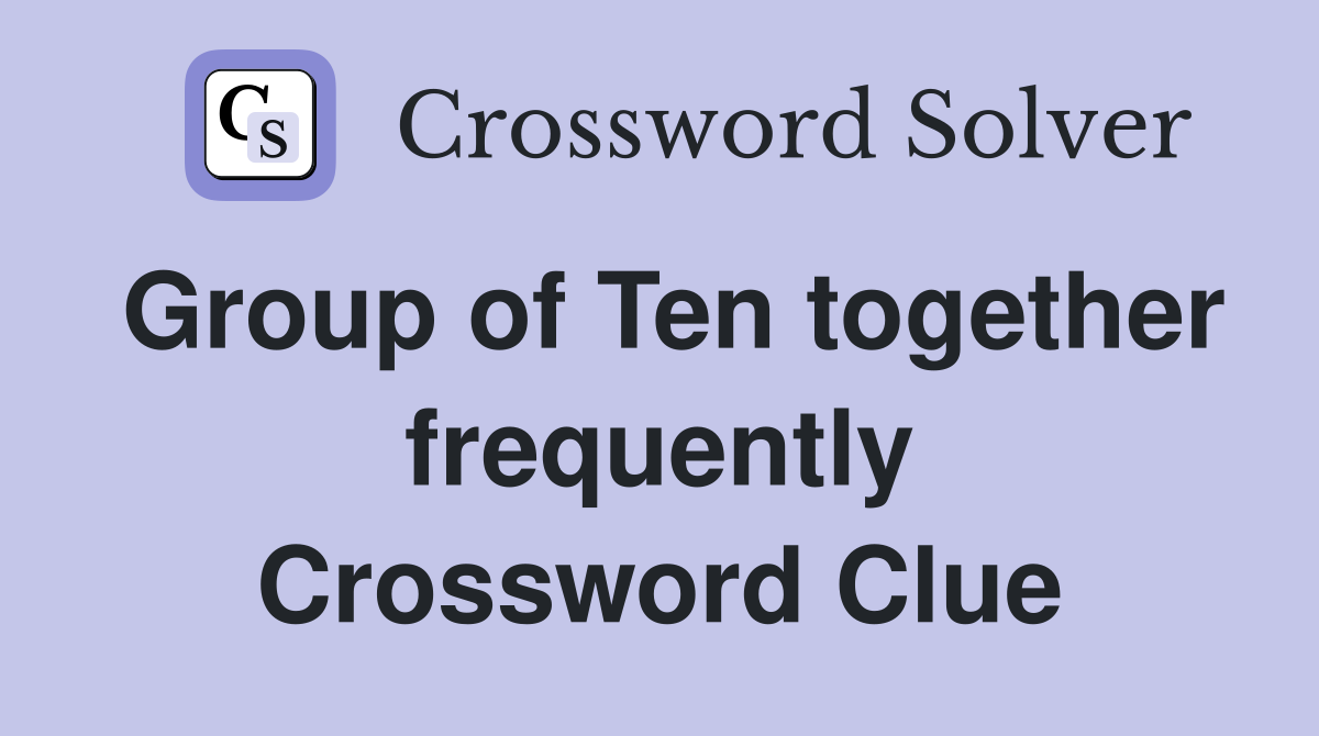 Group of Ten together frequently Crossword Clue