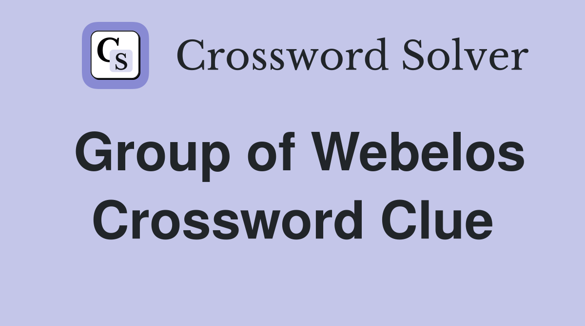 Group of Webelos Crossword Clue