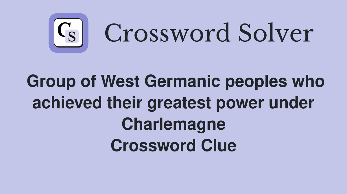 Group of West Germanic peoples who achieved their greatest power under Charlemagne Crossword Clue