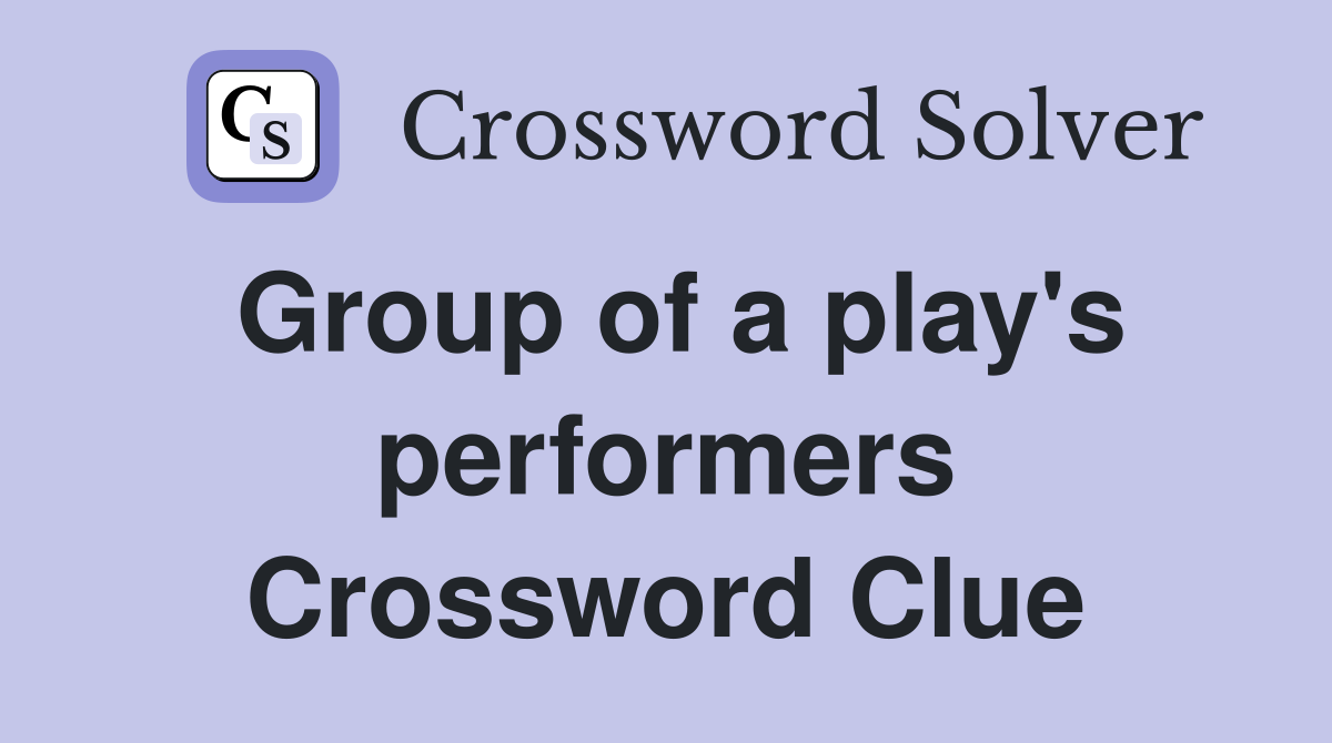 Group of a play's performers Crossword Clue