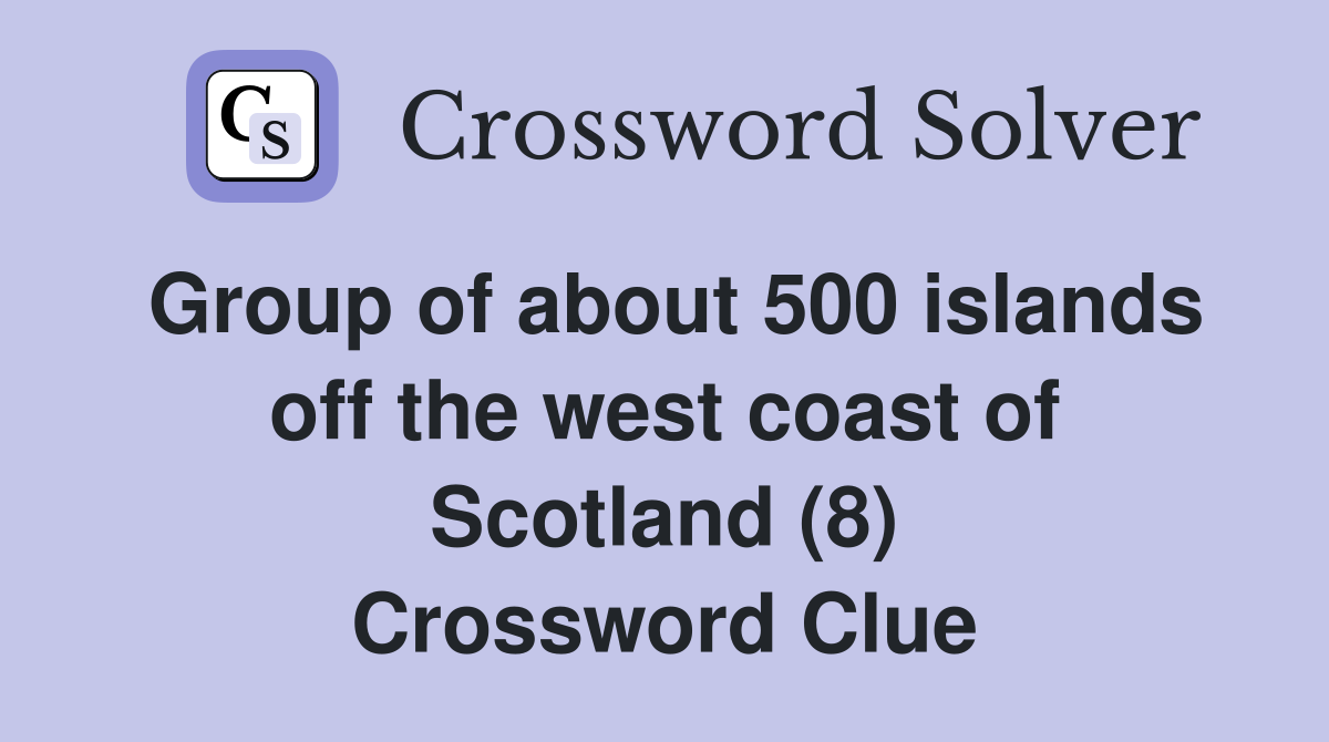 Group of about 500 islands off the west coast of Scotland (8) Crossword Clue