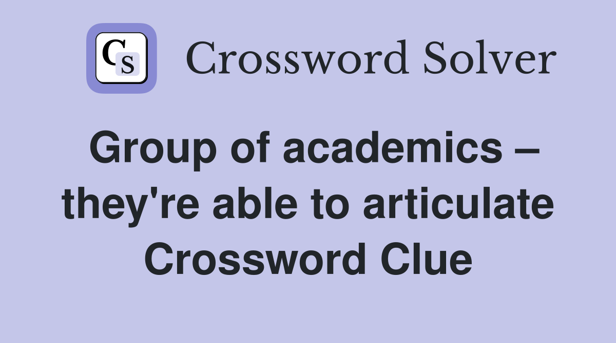 Group of academics – they're able to articulate Crossword Clue