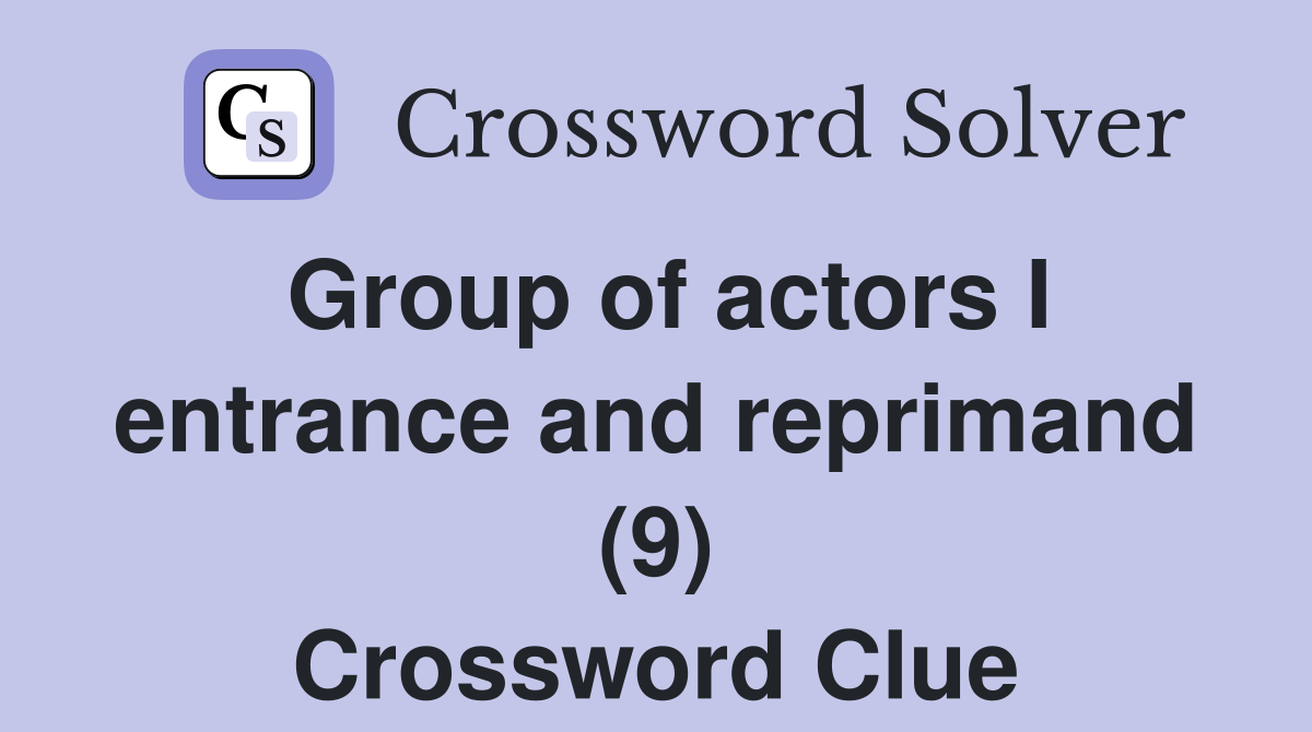 Group of actors I entrance and reprimand (9) Crossword Clue
