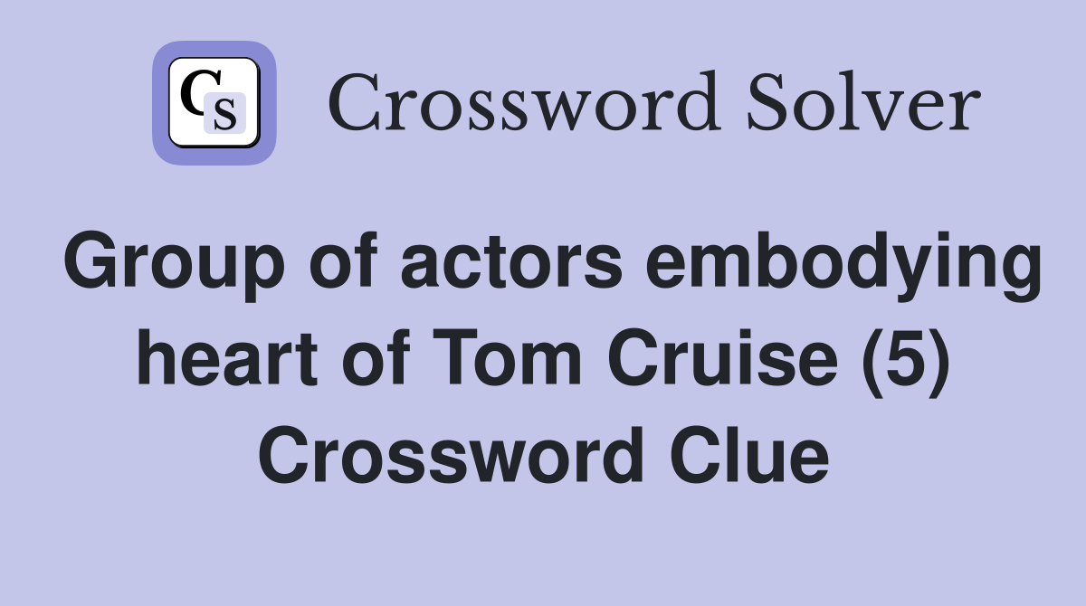 Group of actors embodying heart of Tom Cruise (5) Crossword Clue