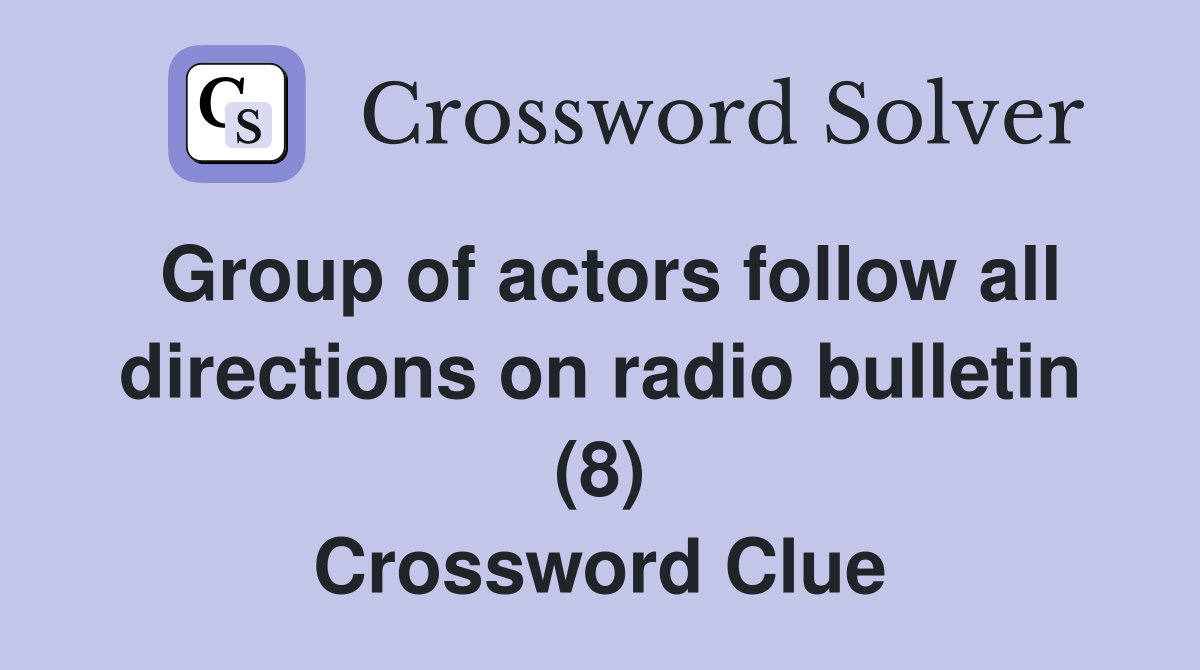 Group of actors follow all directions on radio bulletin (8) Crossword Clue
