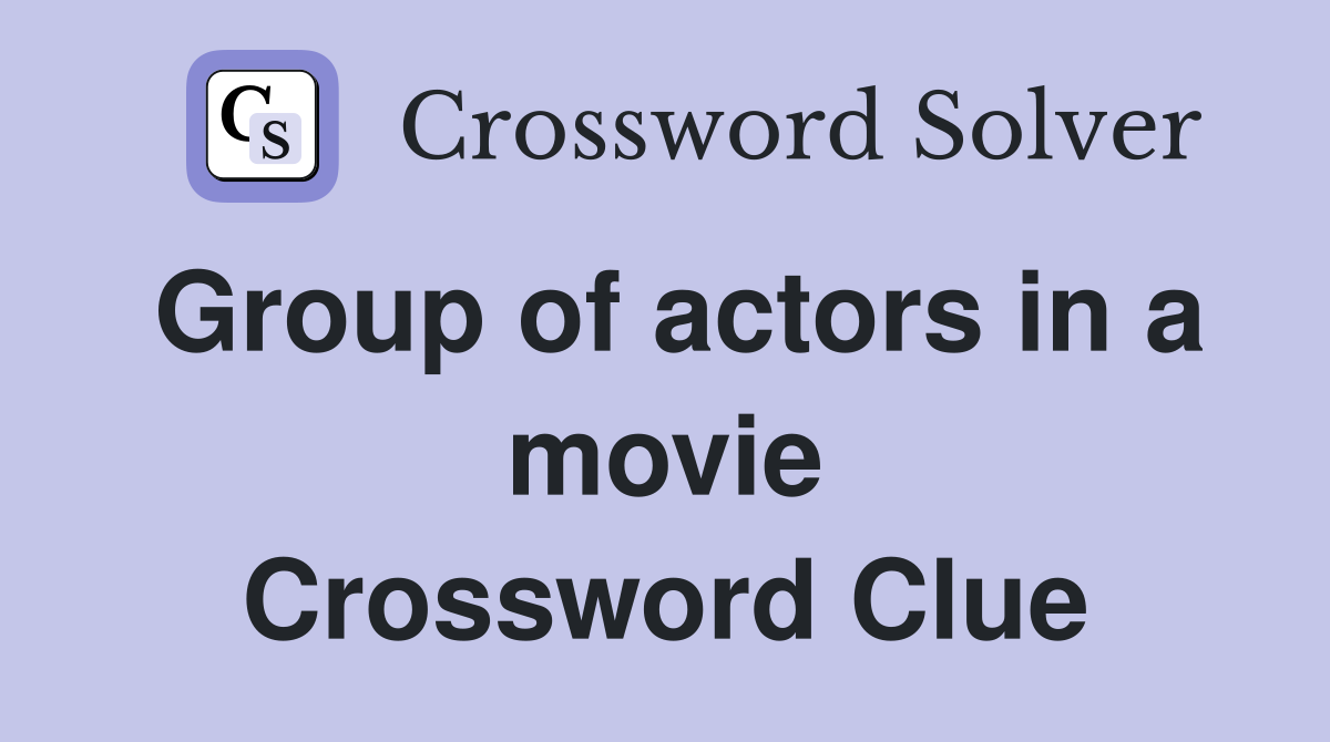 Group of actors in a movie Crossword Clue