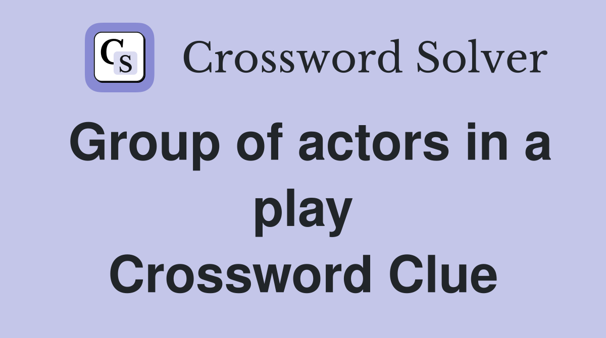 Group of actors in a play Crossword Clue