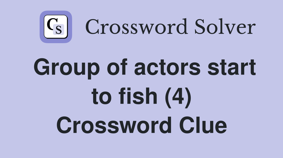 Group of actors start to fish (4) Crossword Clue