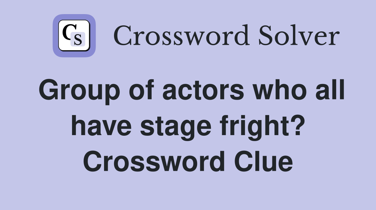 Group of actors who all have stage fright? Crossword Clue