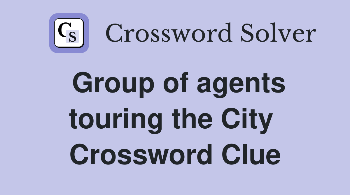 Group of agents touring the City  Crossword Clue
