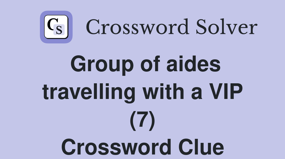Group of aides travelling with a VIP (7) Crossword Clue