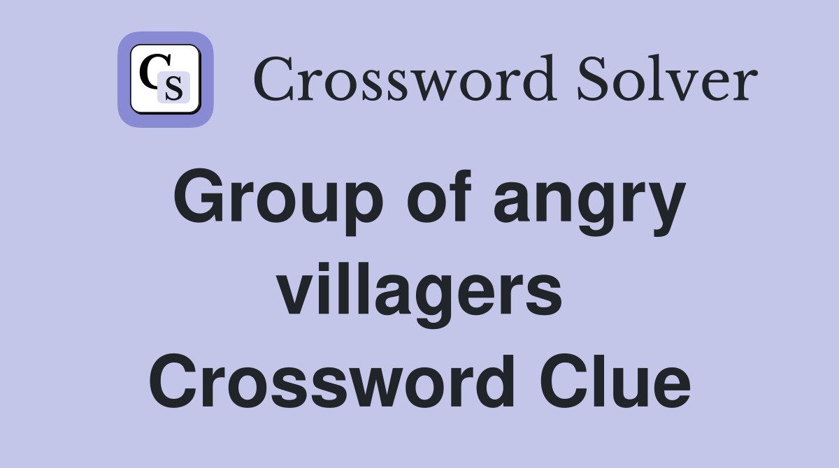 Group of angry villagers Crossword Clue