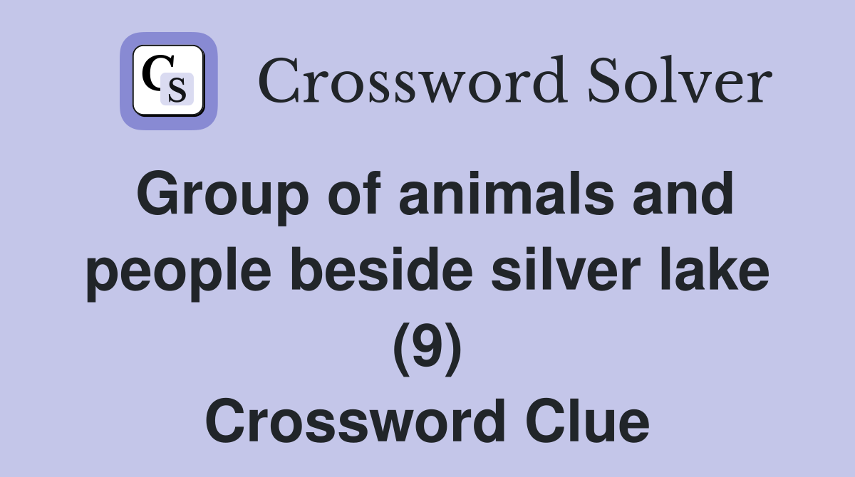 Group of animals and people beside silver lake (9) Crossword Clue
