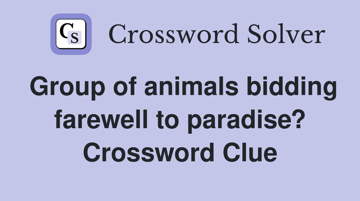 Group of animals bidding farewell to paradise? Crossword Clue