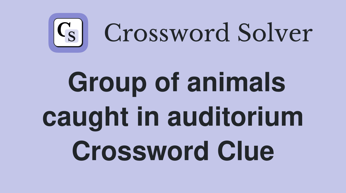 Group of animals caught in auditorium Crossword Clue