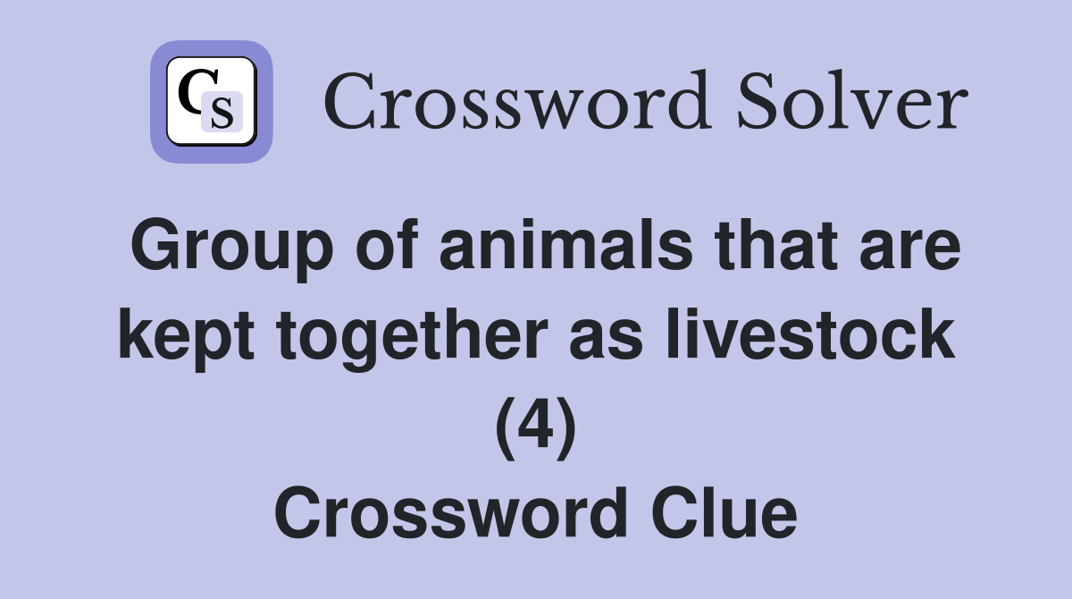 Group of animals that are kept together as livestock (4) Crossword Clue