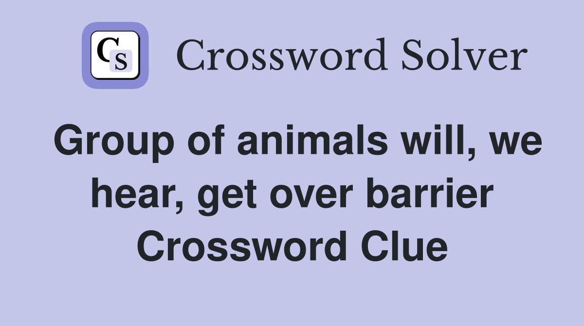 Group of animals will, we hear, get over barrier Crossword Clue