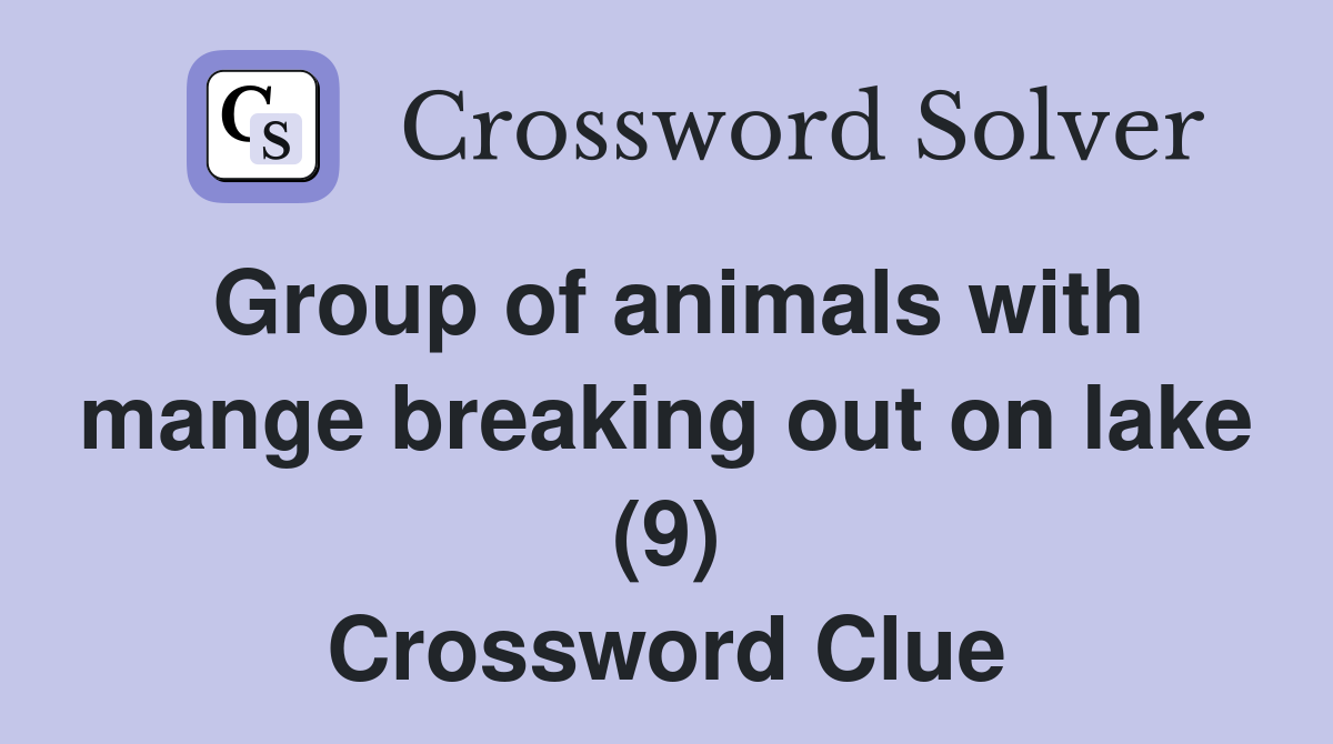 Group of animals with mange breaking out on lake (9) Crossword Clue