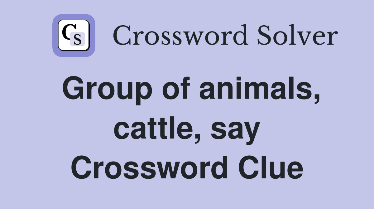 Group of animals, cattle, say Crossword Clue