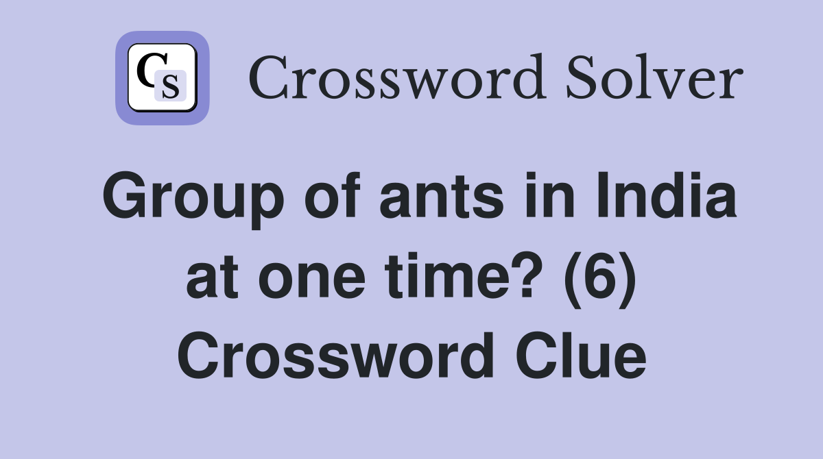 Group of ants in India at one time? (6) Crossword Clue