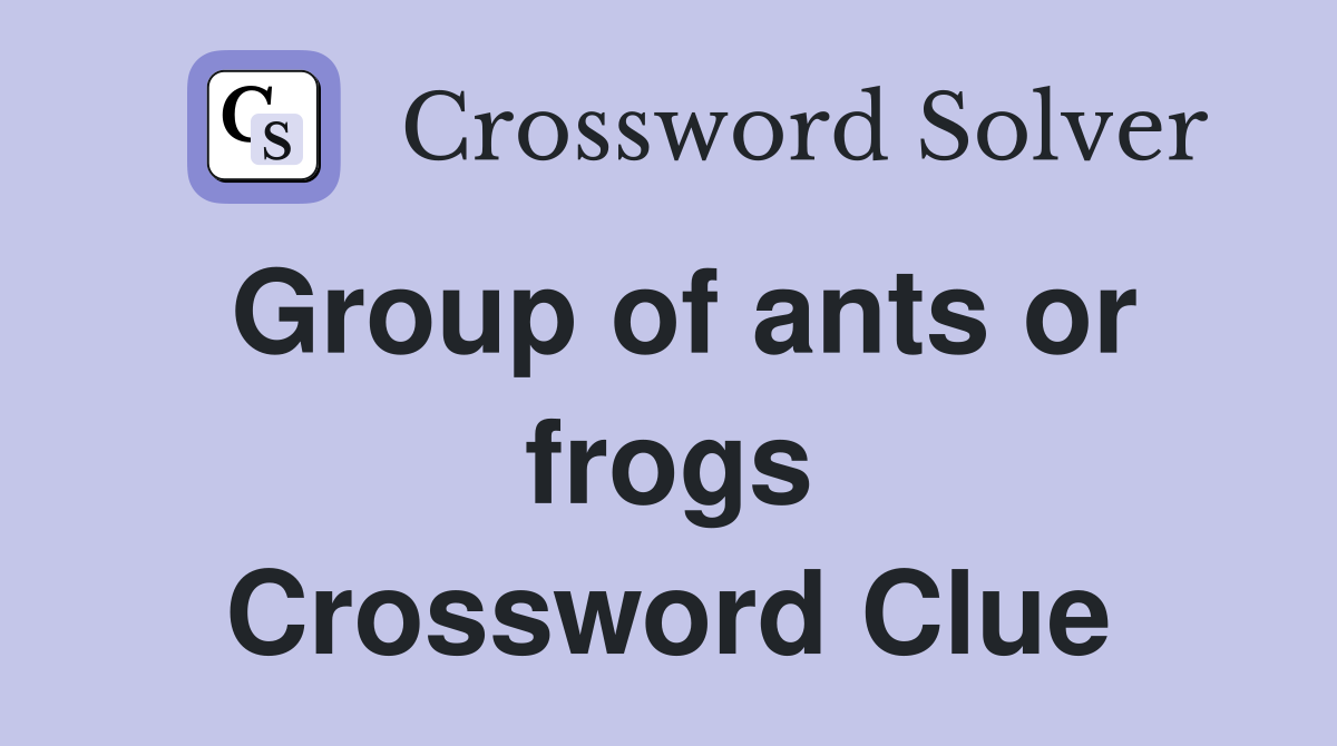 Group of ants or frogs Crossword Clue