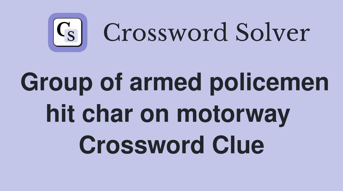 Group of armed policemen hit char on motorway  Crossword Clue