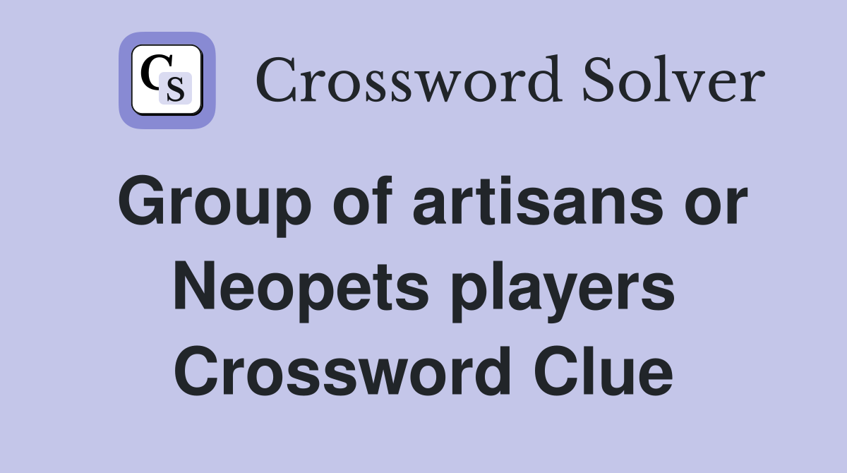 Group of artisans or Neopets players Crossword Clue