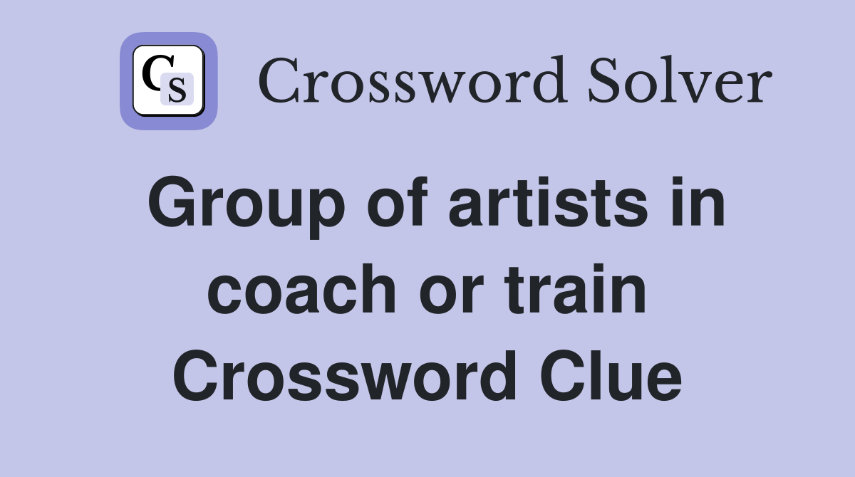 Group of artists in coach or train Crossword Clue