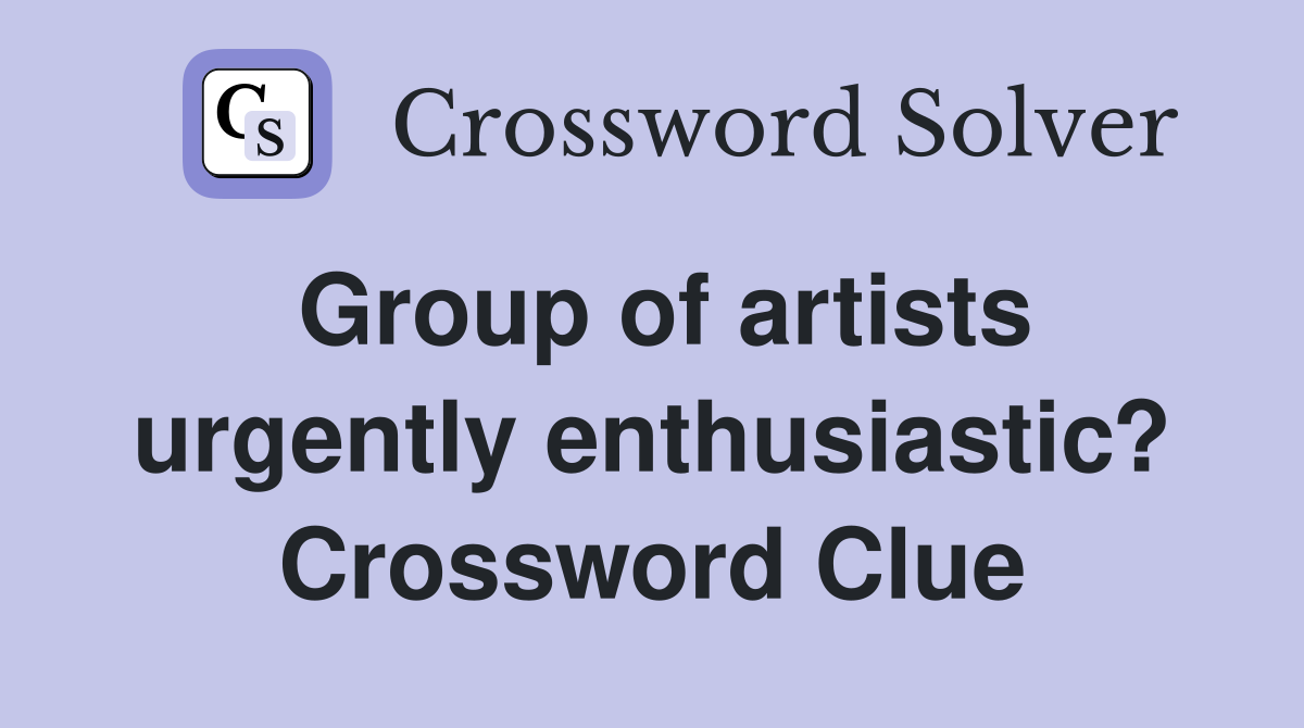 Group of artists urgently enthusiastic? Crossword Clue
