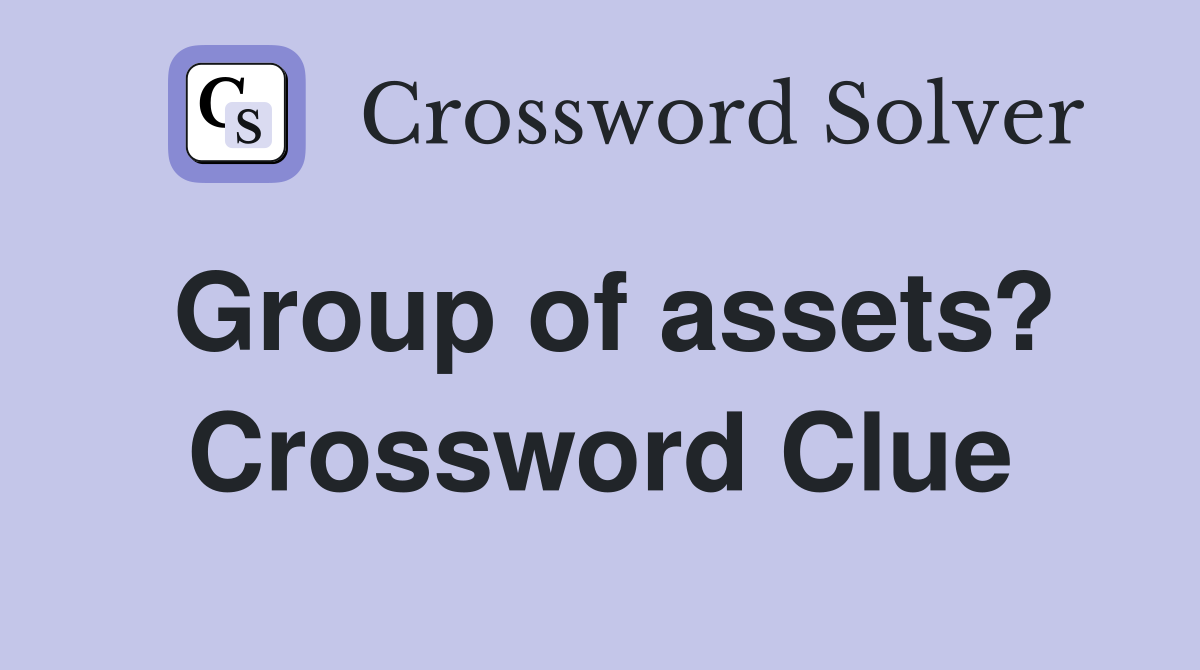 Group of assets? Crossword Clue