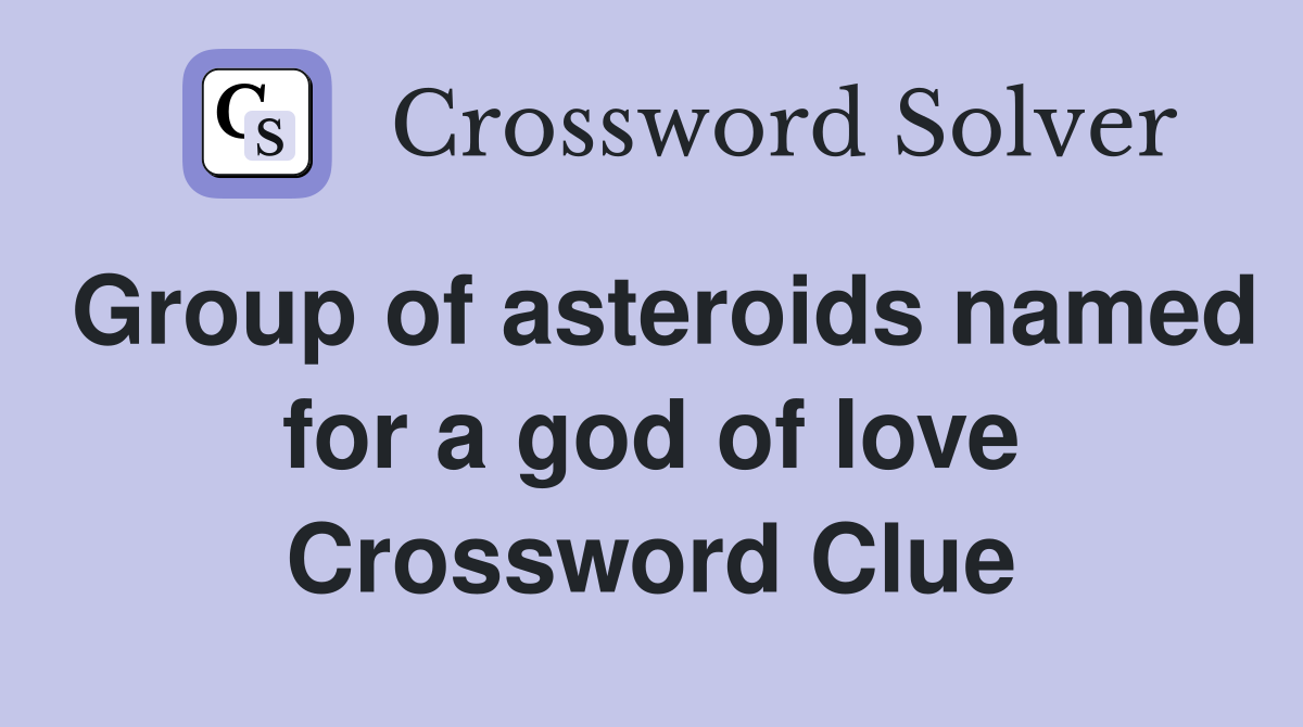 Group of asteroids named for a god of love Crossword Clue
