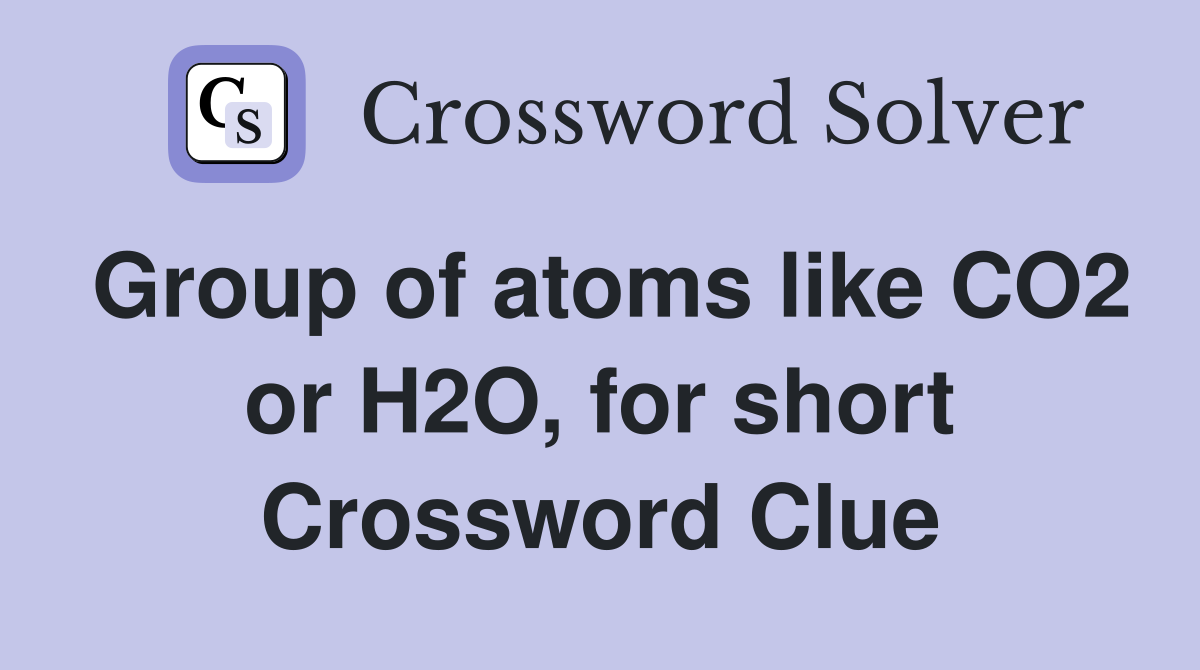 Group of atoms like CO2 or H2O, for short Crossword Clue