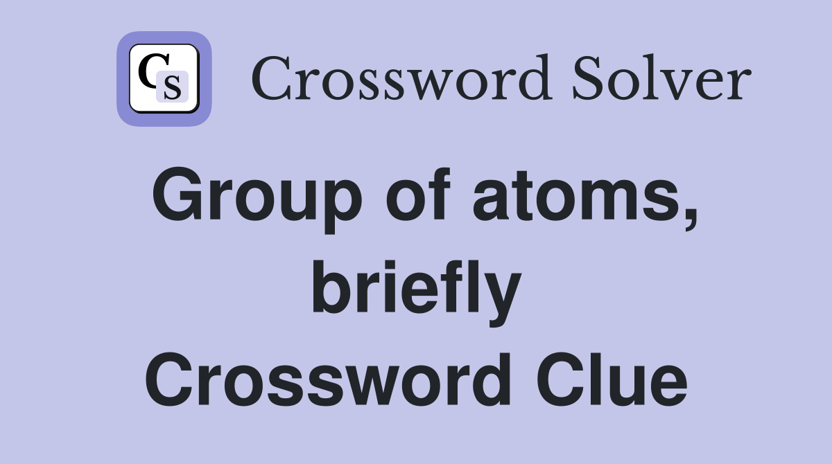 Group of atoms, briefly Crossword Clue