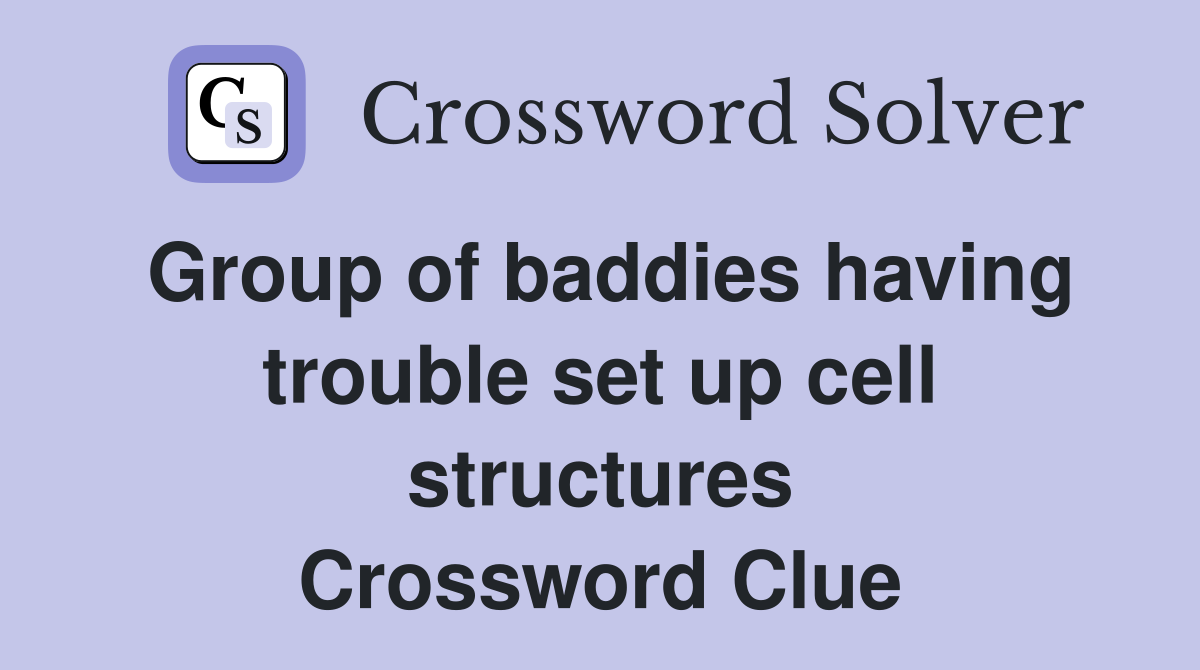 Group of baddies having trouble set up cell structures Crossword Clue