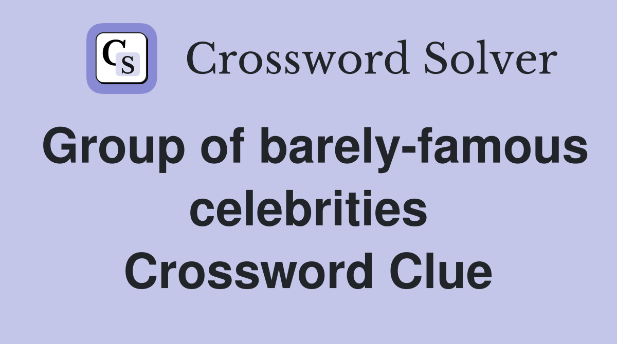 Group of barely-famous celebrities Crossword Clue