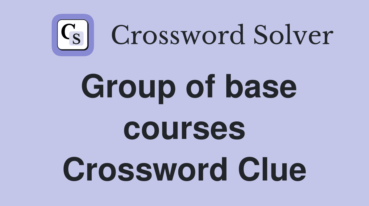 Group of base courses Crossword Clue