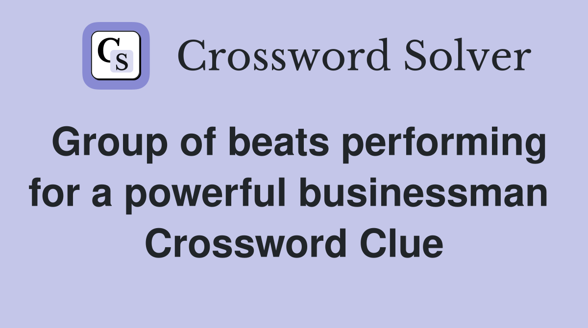 Group of beats performing for a powerful businessman  Crossword Clue