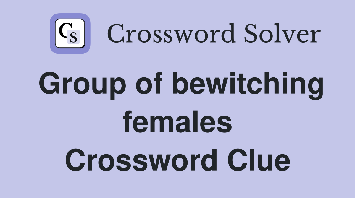 Group of bewitching females Crossword Clue