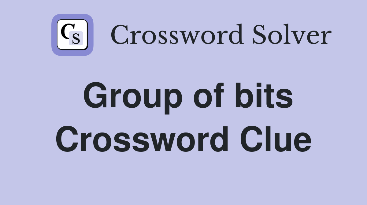 Group of bits Crossword Clue