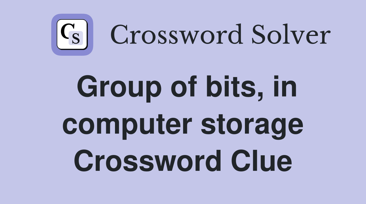 Group of bits, in computer storage Crossword Clue