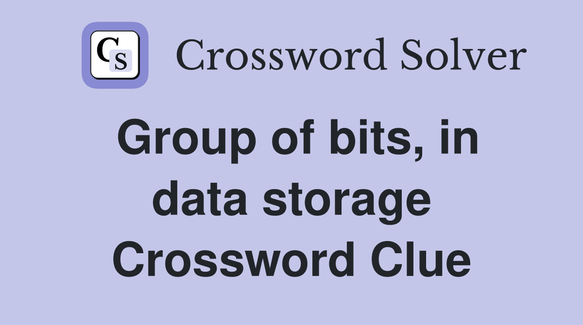 Group of bits, in data storage Crossword Clue