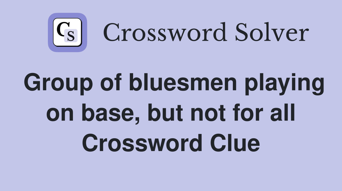 Group of bluesmen playing on base, but not for all Crossword Clue